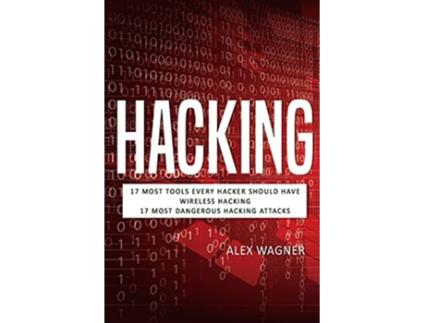 Livro Hacking 17 Must Tools every Hacker should have Wireless Hacking 17 Most Dangerous Hacking Attacks 3 Manuscripts de Alex Wagner (Inglês)
