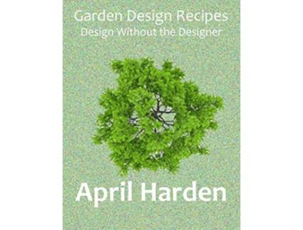 Livro Garden Design Recipes Design Without the Designer de April Harden (Inglês)