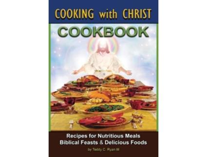 Livro Cooking with Christ Cookbook Recipes for Nutritious Meals Biblical Feasts Delicious Foods Second Edition de Teddy C III Ryan (Inglês)
