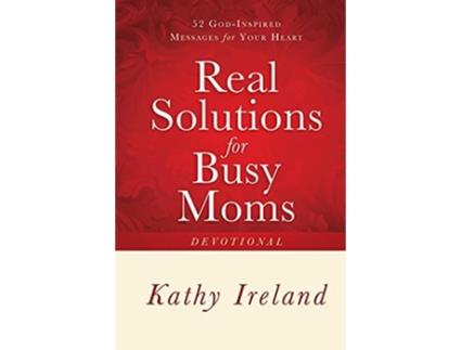 Livro Real Solutions for Busy Moms Devotional 52 GodInspired Messages for Your Heart de Kathy Ireland (Inglês)