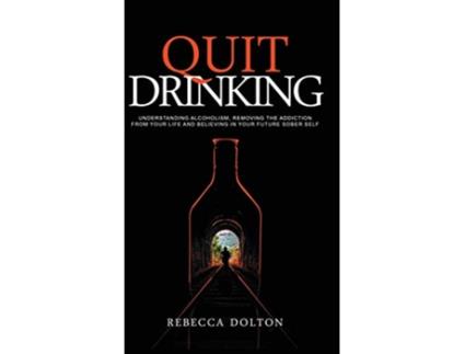 Livro Quit Drinking Understanding alcoholism removing the addiction from your life and believing in your future sober self de Rebecca Dolton (Inglês)