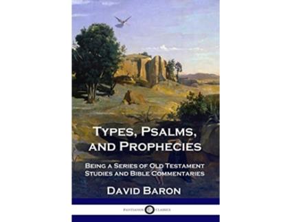 Livro Types Psalms and Prophecies Being a Series of Old Testament Studies and Bible Commentaries de David Baron (Inglês)