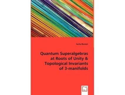 Livro Quantum Superalgebras at Roots of Unity Topological Invariants of 3manifolds de Sacha Blumen (Inglês)