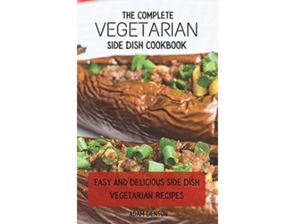 Livro The Complete Vegetarian Side Dish Cookbook Easy And Delicious Side Dish Vegetarian Recipes de Adam Denton (Inglês)