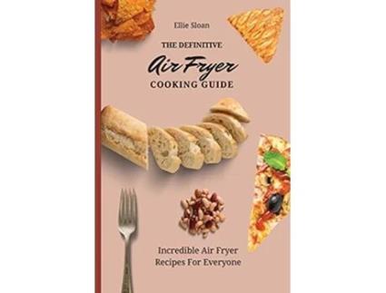 Livro The Definitive Air Fryer Cooking Guide Incredible Air Fryer Recipes For Everyone de Ellie Sloan (Inglês)