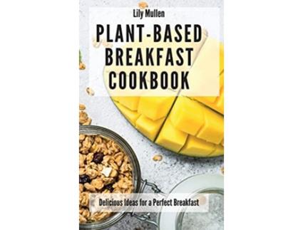 Livro PlantBased Breakfast Cookbook Delicious Ideas for a Perfect Breakfast de Lily Mullen (Inglês)