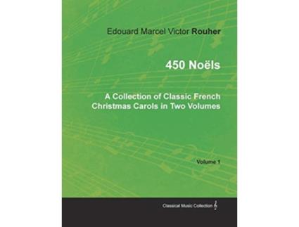 Livro 450 Noëls A Collection of Classic French Christmas Carols in Two Volumes Volume 1 de Edouard Marcel Victor Rouher (Inglês)