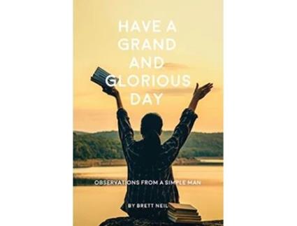 Livro Have a Grand and Glorious Day Observations from a simple man de Brett Neil (Inglês)