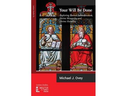 Livro Your Will Be Done Exploring Eternal Subordination Divine Monarchy and Divine Humility de Michael J Ovey (Inglês)