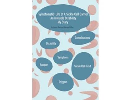 Livro Symptomatic Life of A Sickle Cell Carrier An Invisible Disability My Story de Louise Rachael Mwape Miller (Inglês)