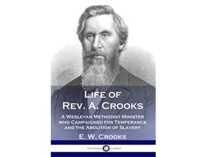 Livro Life of Rev A Crooks A Wesleyan Methodist Minister who Campaigned for Temperance and the Abolition of Slavery de E W Crooks (Inglês)