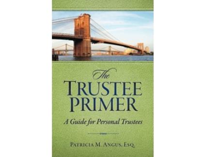 Livro The Trustee Primer A Guide for Personal Trustees de Patricia M Angus Esq (Inglês)