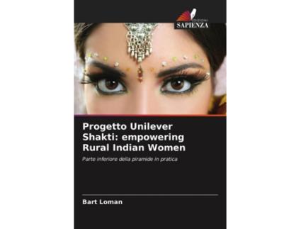 Livro Progetto Unilever Shakti empowering Rural Indian Women Parte inferiore della piramide in pratica Italian Edition de Bart Loman (Italiano)