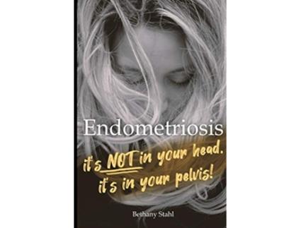 Livro Endometriosis its not in your head its in your pelvis de Bethany Stahl (Inglês)