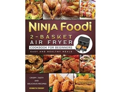Livro Ninja Foodi 2Basket Air Fryer Cookbook for Beginners Crispy Tasty and Delicious Recipes for Easy and Healthy Meals de Kenneth Crosby (Inglês)