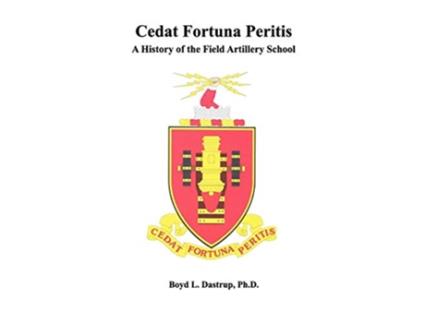Livro Cedat Fortuna Peritis A History of the Field Artillery School de Boyd L Dastrup Field Artillery School Combat Studies Institute Press (Inglês)