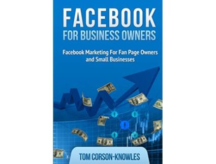 Livro Facebook for Business Owners Facebook Marketing For Fan Page Owners and Small Businesses Social Media Marketing de Tom CorsonKnowles (Inglês)