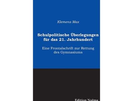 Livro Schulpolitische Überlegungen für das 21 Jahrhundert Eine Frontalschrift Zur Rettung Des Gymnasiums German Edition de Klemens Max (Alemão)