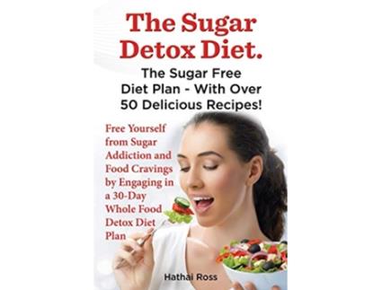 Livro The Sugar Detox Diet the Sugar Free Diet Plan With Over 50 Delicious Recipes de Hathai Ross (Inglês)