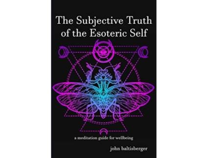 Livro The Subjective Truth of the Esoteric Self a meditative guide for wellbeing de John Baltisberger (Inglês)