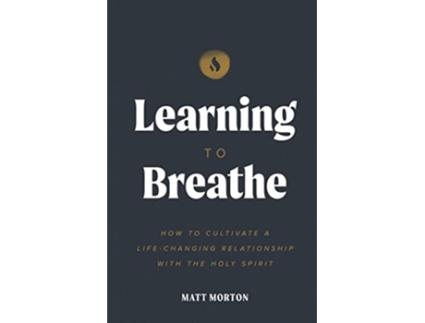 Livro Learning to Breathe How To Cultivate A LifeChanging Relationship with the Holy Spirit de Matt Morton (Inglês)