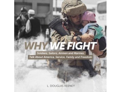 Livro Why We Fight: Soldiers, Sailors, Airmen and Marines Talk About America, Service, Family and Freedom L Douglas Keeney (Inglês)