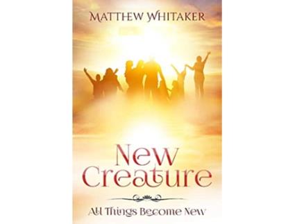 Livro New Creature All Things Become New de Matthew Whitaker (Inglês)