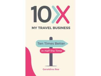 Livro 10X My Travel Business 10 Times Better in Half the Time de Geraldine Louise Ree (Inglês)
