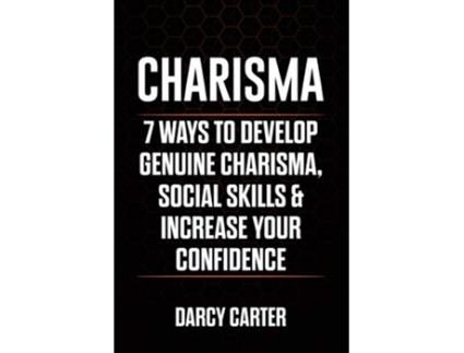 Livro Charisma 7 Ways To Develop Genuine Charisma Social Skills Increase Your Confidence de Darcy Carter (Inglês)