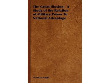 Livro The Great Illusion A Study of the Relation of Military Power To National Advantage de Norman Angel (Inglês)