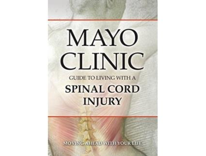 Livro Mayo Clinic Guide to Living with a Spinal Cord Injury Moving Ahead with Your Life de Mayo Clinic (Inglês)
