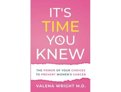 Livro Its Time You Knew The Power of Your Choices to Prevent Womens Cancer de Valena Wright (Inglês)