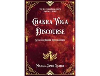 Livro Chakra Yoga Discourse Keys for Higher Consciousness The Illumination Codex Series de Michael James Garber (Inglês)