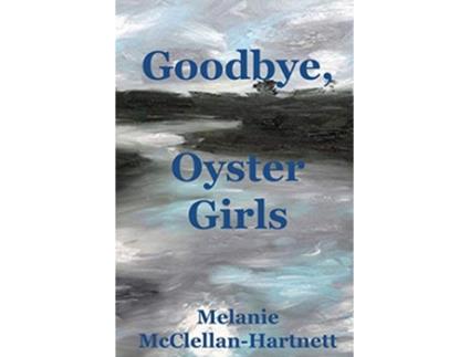 Livro Goodbye Oyster Girls de Melanie Mcclellan-Hartnett (Inglês)