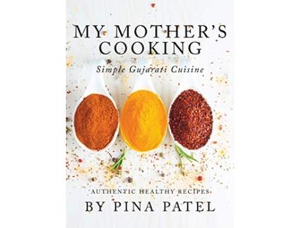 Livro My Mothers Cooking Simple Gujarati Cuisine de Pina Patel (Inglês)