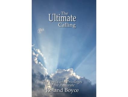 Livro The Ultimate Calling The Perils and Privileges of the Pastorate de Roland Boyce (Inglês)