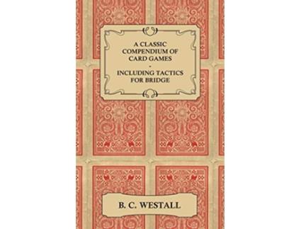 Livro A Classic Compendium of Card Games Including Tactics for Bridge de B C Westall (Inglês)