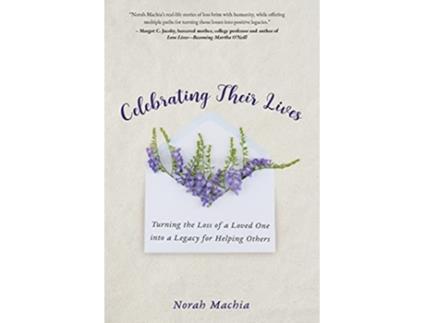 Livro Celebrating Their Lives Turning the Loss of a Loved One Into a Legacy for Helping Others de Norah Machia (Inglês)