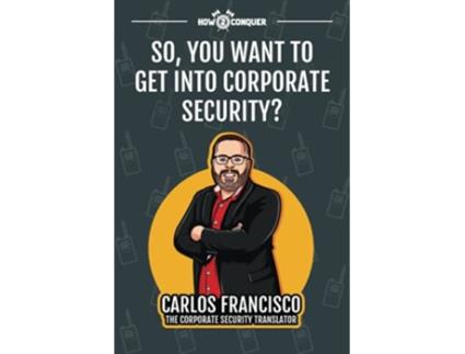 Livro So You Want to Get into Corporate Security de Carlos Francisco (Inglês)