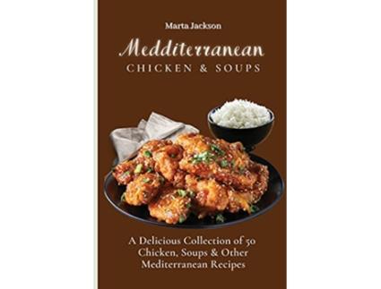 Livro Mediterranean Chicken Soups A Delicious Collection of 50 Chicken Soups Other Mediterranean Recipes de Marta Jackson (Inglês)