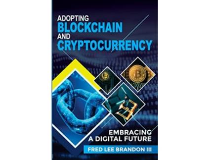 Livro Adopting Blockchain and Cryptocurrency Embracing a Digital Future de Fred Lee Brandon III (Inglês)