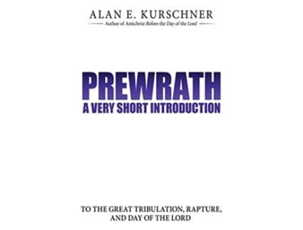 Livro Prewrath A Very Short Introduction to the Great Tribulation Rapture and Day of the Lord de Alan E Kurschner (Inglês)