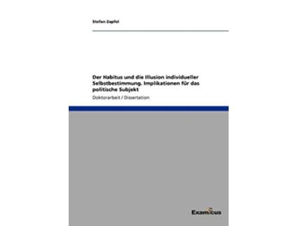 Livro Der Habitus und die Illusion individueller Selbstbestimmung Implikationen für das politische Subjekt German Edition de Stefan Zapfel (Alemão)