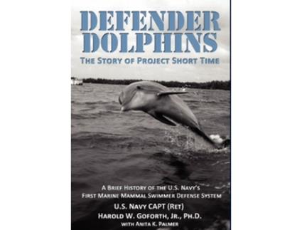 Livro DEFENDER DOLPHINS The Story of Project Short Time de Harold W Goforth (Inglês)