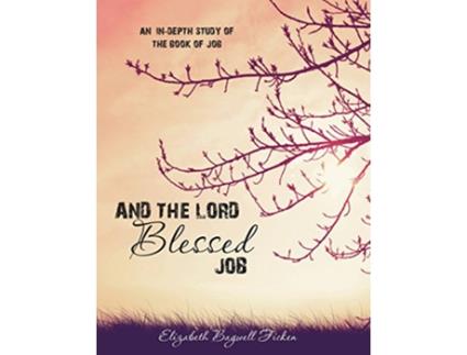 Livro And the Lord Blessed Job An Indepth Study of Job Indepth Bible Study Series by Elizabeth Ficken de Elizabeth Bagwell Ficken (Inglês)