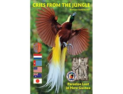 Livro Cries from the Jungle Paradise Lost in New Guinea de Bastiaan Opdenkelder (Inglês)