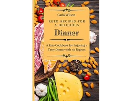 Livro Keto Recipes for a Delicious Dinner A Keto Cookbook for Enjoying a Tasty Dinner with no Regrets de Carla Wilson (Inglês)