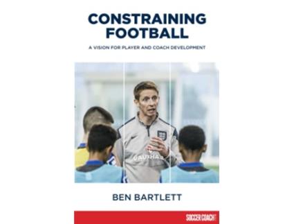 Livro Constraining Football A vision for player development de Ben Bartlett (Inglês)