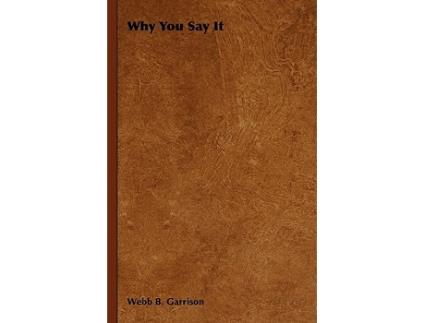Livro Why You Say It de Webb B Garrison (Inglês - Capa Dura)