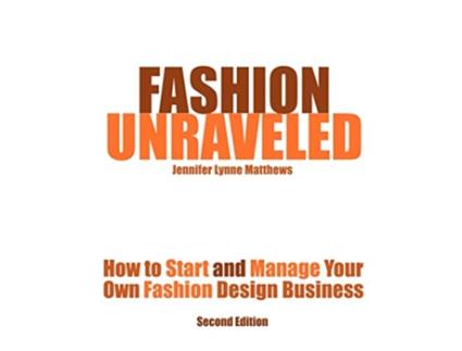 Livro Fashion Unraveled Second Edition How to Start and Manage Your Own Fashion or Craft Design Business de Jennifer Lynne Matthews (Inglês)